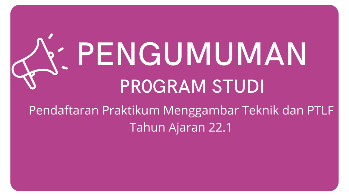 Pendaftaran Praktikum Menggambar Teknik dan PTLF TA 22.1